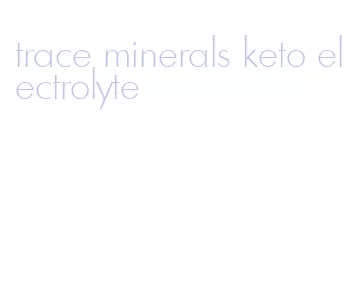 trace minerals keto electrolyte