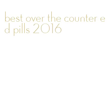 best over the counter ed pills 2016