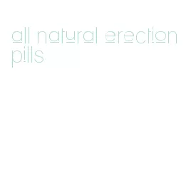 all natural erection pills