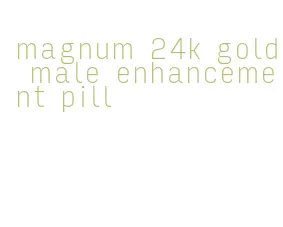 magnum 24k gold male enhancement pill