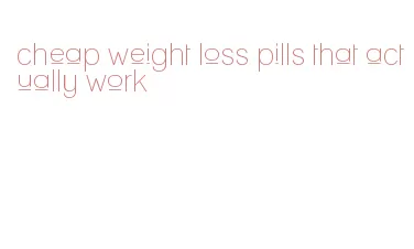 cheap weight loss pills that actually work