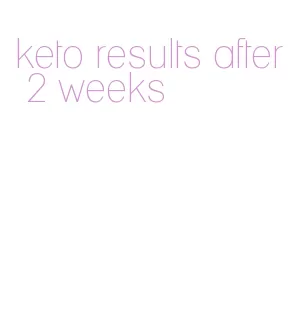 keto results after 2 weeks