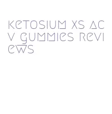 ketosium xs acv gummies reviews