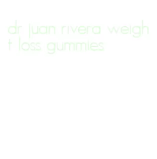 dr juan rivera weight loss gummies