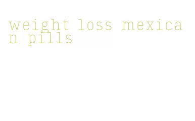 weight loss mexican pills
