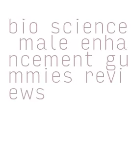 bio science male enhancement gummies reviews