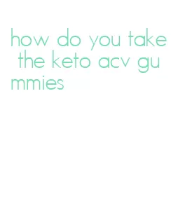 how do you take the keto acv gummies