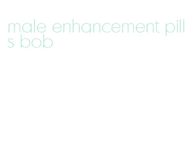 male enhancement pills bob