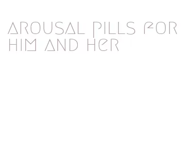 arousal pills for him and her