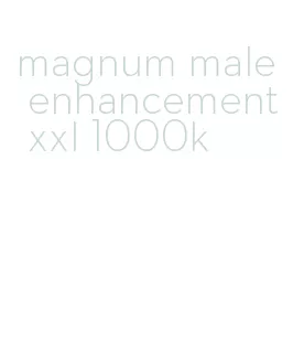 magnum male enhancement xxl 1000k