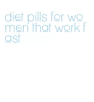 diet pills for women that work fast