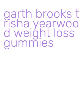 garth brooks trisha yearwood weight loss gummies