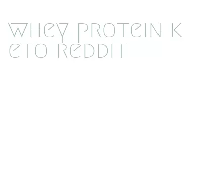 whey protein keto reddit