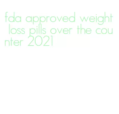 fda approved weight loss pills over the counter 2021