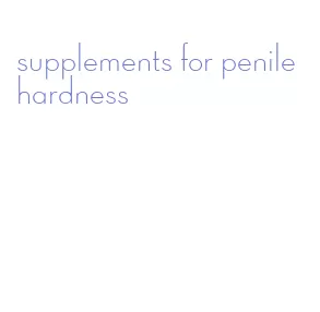 supplements for penile hardness