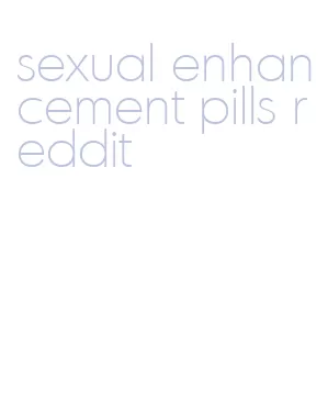 sexual enhancement pills reddit