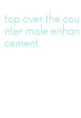 top over the counter male enhancement