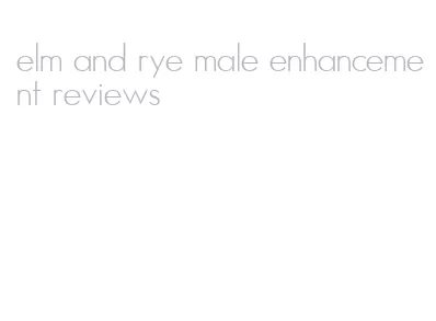 elm and rye male enhancement reviews