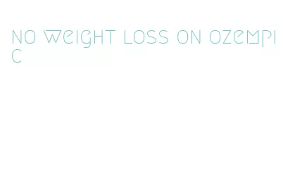 no weight loss on ozempic