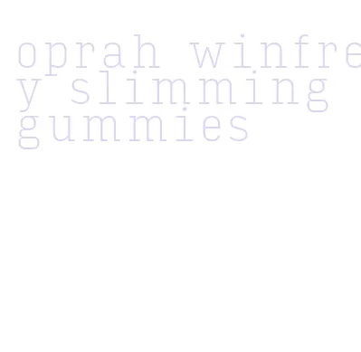 oprah winfrey slimming gummies