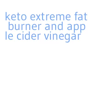 keto extreme fat burner and apple cider vinegar
