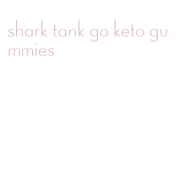 shark tank go keto gummies