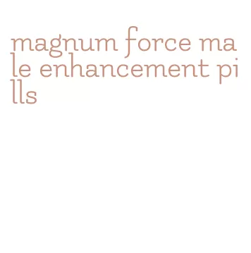 magnum force male enhancement pills