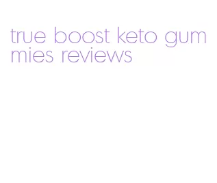 true boost keto gummies reviews