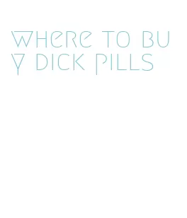 where to buy dick pills