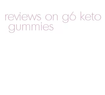 reviews on g6 keto gummies