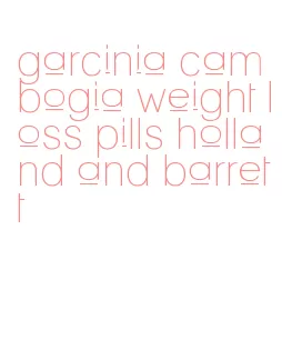 garcinia cambogia weight loss pills holland and barrett