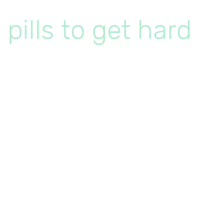 pills to get hard