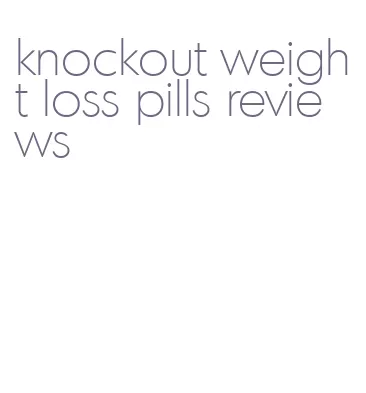 knockout weight loss pills reviews