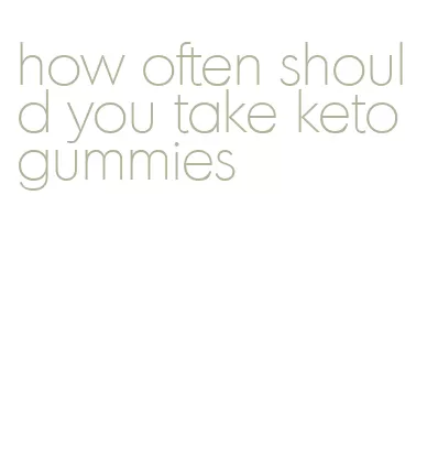 how often should you take keto gummies