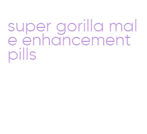 super gorilla male enhancement pills