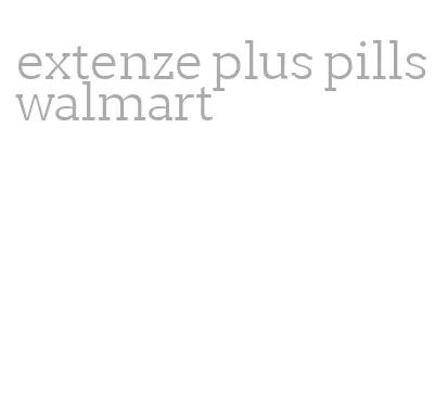 extenze plus pills walmart