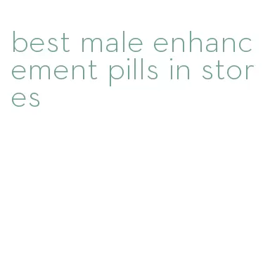 best male enhancement pills in stores