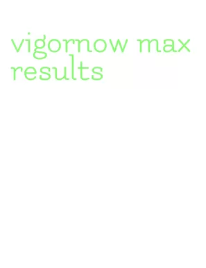 vigornow max results