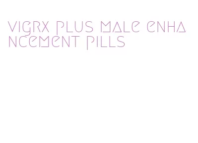 vigrx plus male enhancement pills