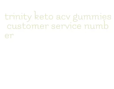 trinity keto acv gummies customer service number