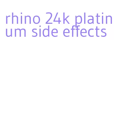 rhino 24k platinum side effects