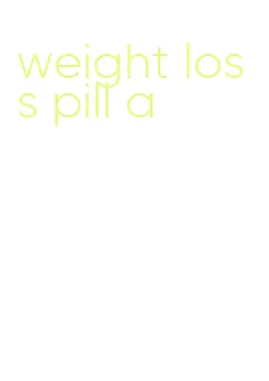 weight loss pill a