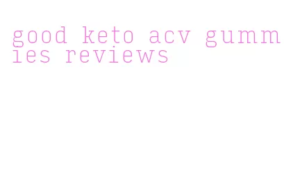 good keto acv gummies reviews