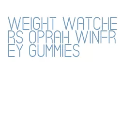 weight watchers oprah winfrey gummies