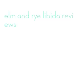 elm and rye libido reviews