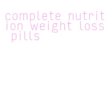 complete nutrition weight loss pills