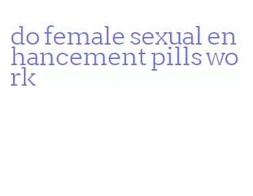 do female sexual enhancement pills work