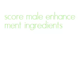 score male enhancement ingredients