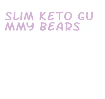 slim keto gummy bears