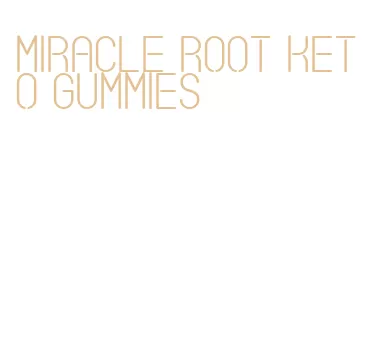 miracle root keto gummies